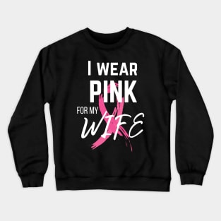 I Wear Pink For My Wife cancer survivor shirt Crewneck Sweatshirt